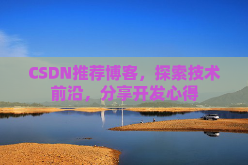 CSDN推荐博客，探索技术前沿，分享开发心得